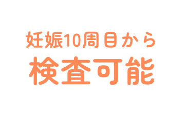 妊娠10週目から検査可能