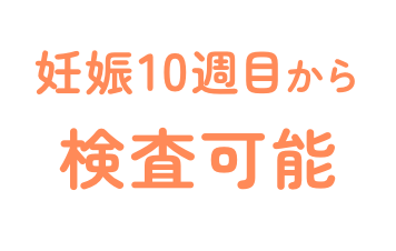 妊娠10週目から検査可能